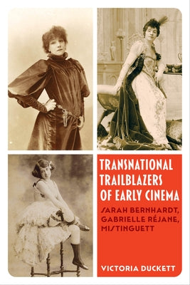 Transnational Trailblazers of Early Cinema: Sarah Bernhardt, Gabrielle Réjane, Mistinguett Volume 5 by Duckett, Victoria Harriet