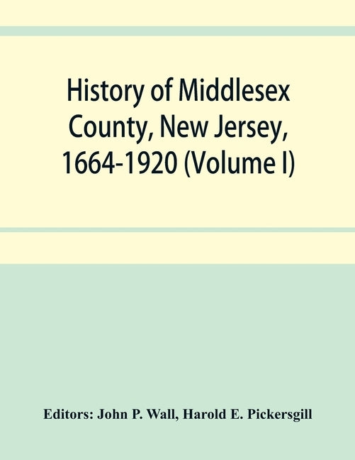 History of Middlesex County, New Jersey, 1664-1920 (Volume I) by P. Wall, John