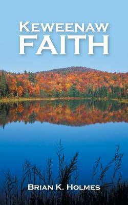 Keweenaw Faith by Holmes, Brian K.