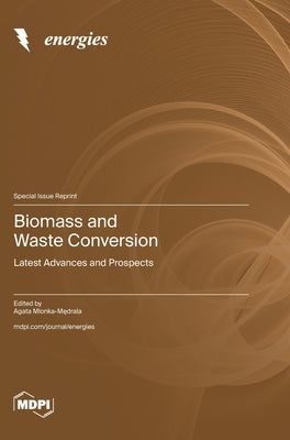 Biomass and Waste Conversion: Latest Advances and Prospects by Mlonka-Mędrala, Agata