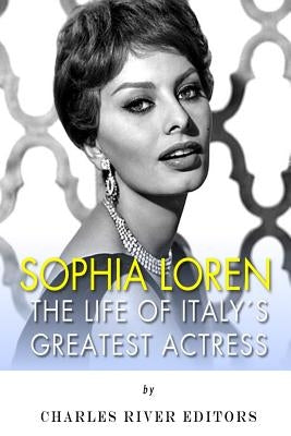 Sophia Loren: The Life of Italy's Greatest Actress by Charles River