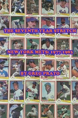 The Seventh Year Stretch: New York Mets, 1977-1983 by Prato, Greg