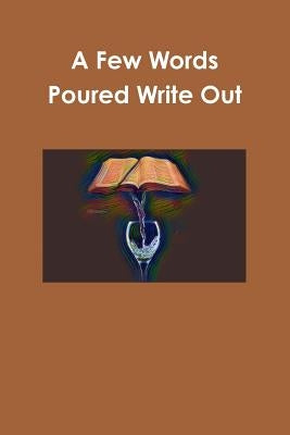 A Few Words Poured Write Out by Dorsey, Jewayne