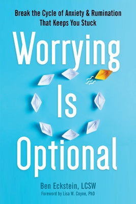Worrying Is Optional: Break the Cycle of Anxiety and Rumination That Keeps You Stuck by Eckstein, Ben