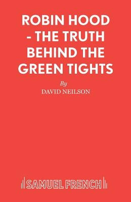 Robin Hood - The Truth Behind the Green Tights by Neilson, David