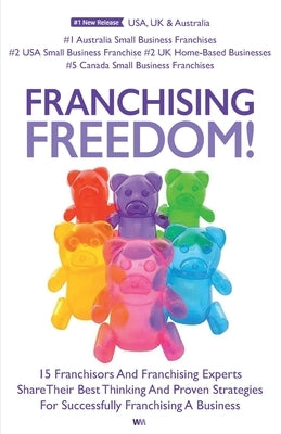 Franchising Freedom: 15 Franchisors And Franchising Experts Share Best Thinking And Proven Strategies For Successfully Franchising A Busine by Priestley, Andrew