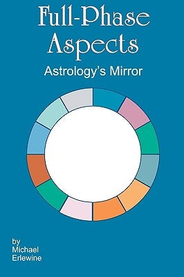 Full-Phase Aspects: Astrology's Mirror by Erlewine, Michael