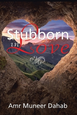 Stubborn in Love: Poems by Amr Muneer Dahab