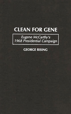 Clean for Gene: Eugene McCarthy's 1968 Presidential Campaign by Rising, George