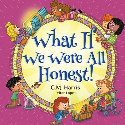 What If We Were All Honest!: A Children's Rhyming Book About Honesty, Trust, and Doing What's Right by Harris, C. M.
