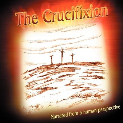 The Crucifixion Narrated from a Human Perspective by Jones, Bonnie J.
