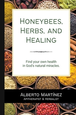 Honey Bees, Herbs, and Healing by Martinez, Alberto
