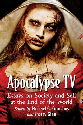 Apocalypse TV: Essays on Society and Self at the End of the World by Cornelius, Michael G.