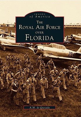 The Royal Air Force Over Florida by de Quesada Jr, Alejandro M.