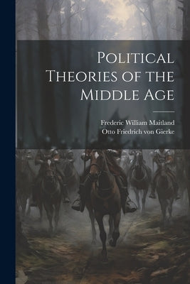 Political Theories of the Middle Age by Maitland, Frederic William
