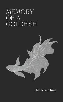 Memory of a Goldfish by King, Katherine