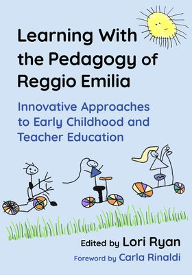 Learning with the Pedagogy of Reggio Emilia: Innovative Approaches to Early Childhood and Teacher Education by Ryan, Lori