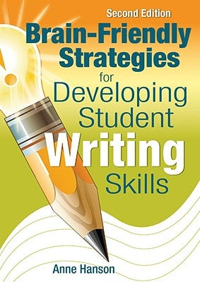 Brain-Friendly Strategies for Developing Student Writing Skills by Hanson, Anne