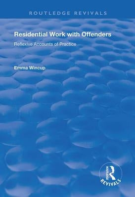 Residential Work with Offenders: Reflexive Accounts of Practice by Wincup, Emma
