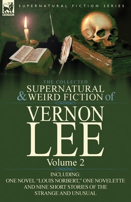 The Collected Supernatural and Weird Fiction of Vernon Lee: Volume 2-Including One Novel "Louis Norbert," One Novelette and Nine Short Stories of the by Lee, Vernon