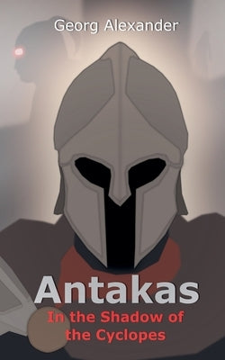 Antakas: In the Shadow of the Cyclopes by Alexander, Georg