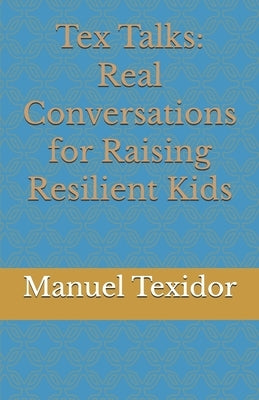 Tex Talks: Real Conversations for Raising Resilient Kids by Texidor, Manuel A., Jr.