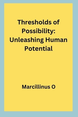 Thresholds of Possibility: Unleashing Human Potential by O, Marcillinus