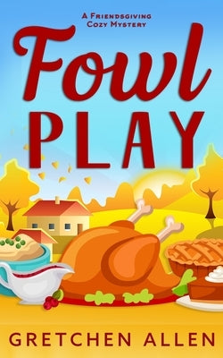 Fowl Play: A Friendsgiving Cozy Mystery by Allen, Gretchen