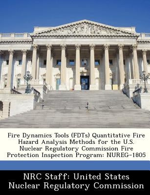 Fire Dynamics Tools (Fdts) Quantitative Fire Hazard Analysis Methods for the U.S. Nuclear Regulatory Commission Fire Protection Inspection Program: Nu by Nrc Staff United States Nuclear Regulat