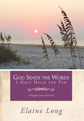 God Sends The Words I Only Hold The Pen: Thoughts from the heart by Long, Elaine