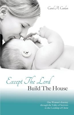 Except The Lord Build The House by Carlsen, Carol a.