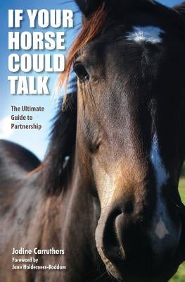 If Your Horse Could Talk: The Ultimate Guide to Partnership by Holderness-Roddam, Jane