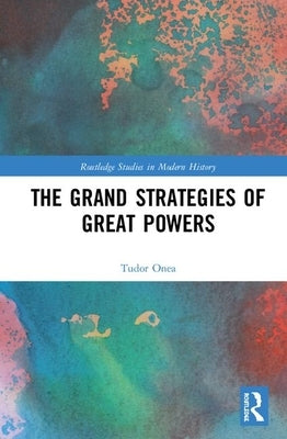The Grand Strategies of Great Powers by Onea, Tudor A.