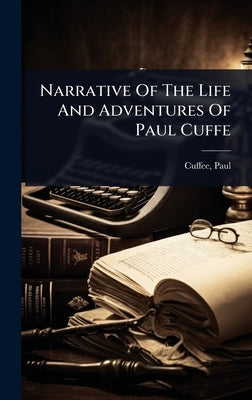 Narrative Of The Life And Adventures Of Paul Cuffe by Cuffee, Paul B. 1796