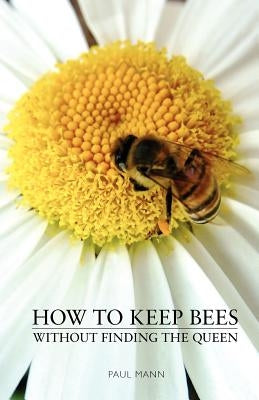 How to Keep Bees, Without Finding the Queen by Mann, Paul