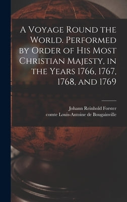 A Voyage Round the World. Performed by Order of His Most Christian Majesty, in the Years 1766, 1767, 1768, and 1769 by Bougainville, Louis-Antoine De