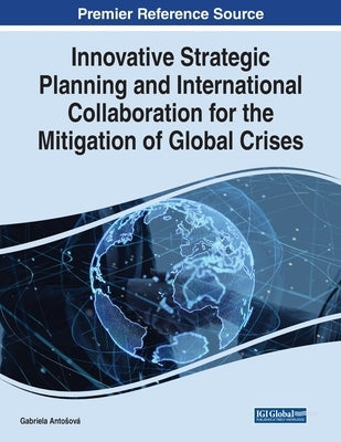 Innovative Strategic Planning and International Collaboration for the Mitigation of Global Crises by Antosová, Gabriela