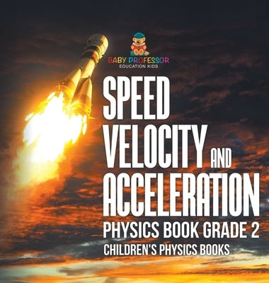 Speed, Velocity and Acceleration - Physics Book Grade 2 Children's Physics Books by Baby Professor