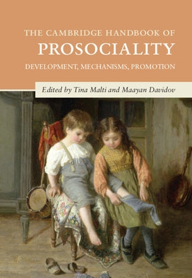 The Cambridge Handbook of Prosociality: Development, Mechanisms, Promotion by Malti, Tina