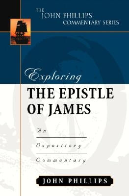 Exploring the Epistle of James: An Expository Commentary by Phillips, John