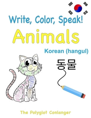 Write, Color, Speak! Animals - Korean (hangul): Learn Korean for Kids by Conlanger, The Polyglot