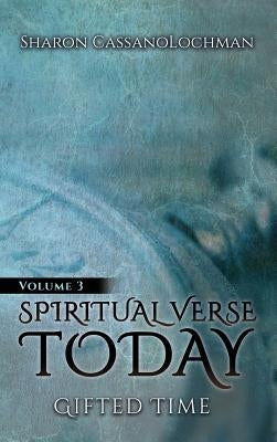 Spiritual Verse Today: Gifted Time Volume III by Cassanolochman, Sharon
