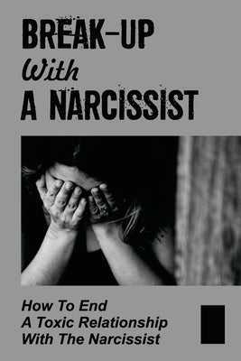 Break-Up With A Narcissist: How To End A Toxic Relationship With The Narcissist: Marry A Narcissist by McQuire, Tomeka