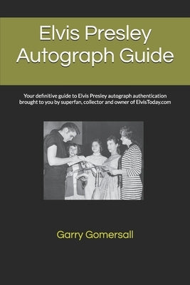 Elvis Presley Autograph Guide: Your definitive guide to Elvis Presley autograph authentication brought to you by superfan, collector and owner of Elvi by Gomersall, Garry