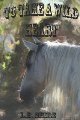 To Tame a Wild Heart by Shire, L. B.