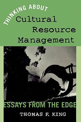 Thinking About Cultural Resource Management: Essays from the Edge by King, Thomas F.