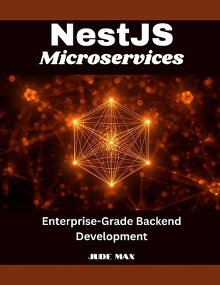 NestJS Microservices: Enterprise-Grade Backend Development by Max, Jude