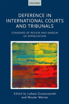 Deference in International Courts and Tribunals: Standard of Review and Margin of Appreciation by Gruszczynski, Lukasz