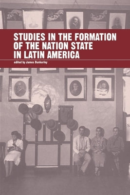 Studies in the Formation of the Nation-State in Latin America by Dunkerley, James