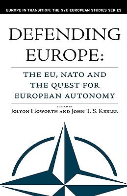 Defending Europe: The EU, NATO and the Quest for European Autonomy by Howorth, J.